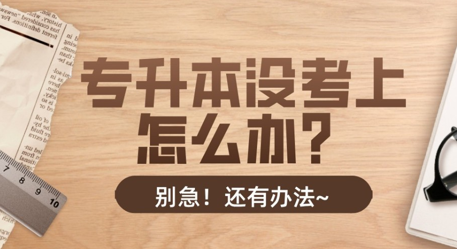 专升本没考上怎么办？别急，还有办法~